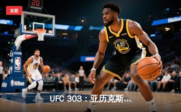 UFC 303：亚历克斯·佩雷拉TKO终结吉里·普罗查兹卡，成功卫冕金腰带
