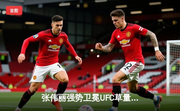 张伟丽强势卫冕UFC草量级金腰带，中国力量闪耀拉斯维加斯