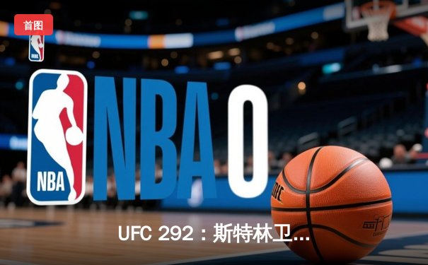 UFC 292：斯特林卫冕失利，奥马利精准左勾拳加冕新冠军