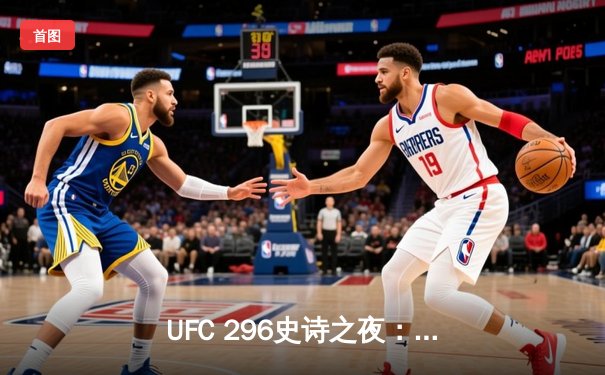 UFC 296史诗之夜：爱德华兹强势卫冕，帕夫洛维奇重拳称王